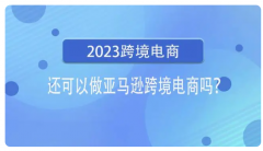 2023年了跨境電商亞馬遜還能不能做了？